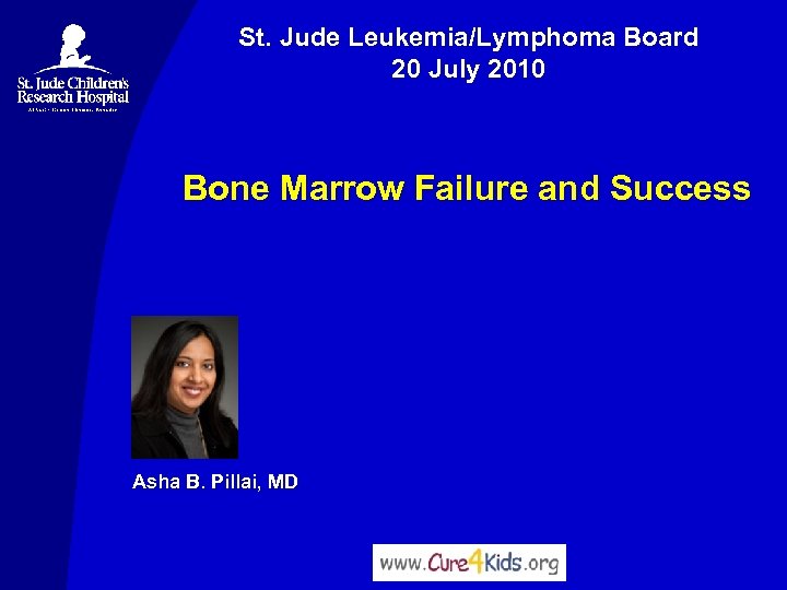 St. Jude Leukemia/Lymphoma Board 20 July 2010 Bone Marrow Failure and Success Asha B.