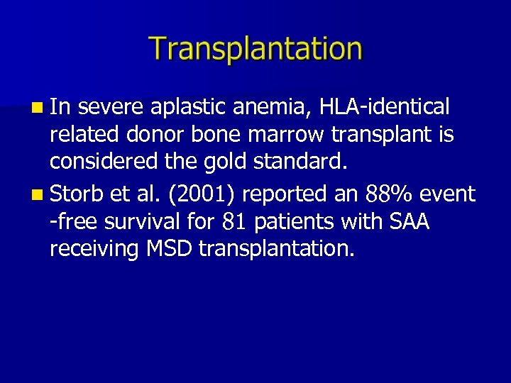 n In severe aplastic anemia, HLA-identical related donor bone marrow transplant is considered the