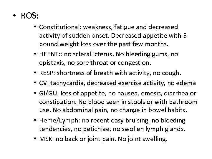  • ROS: • Constitutional: weakness, fatigue and decreased activity of sudden onset. Decreased