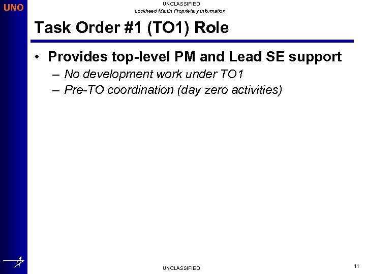 UNO UNCLASSIFIED Lockheed Martin Proprietary Information Task Order #1 (TO 1) Role • Provides