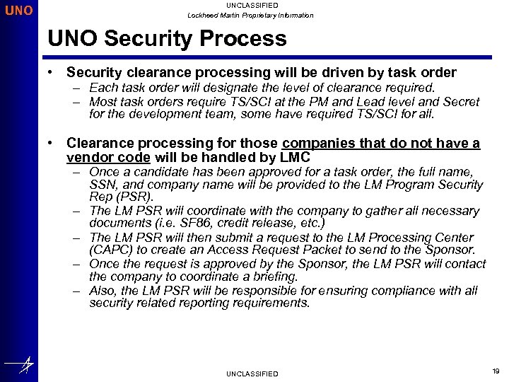 UNO UNCLASSIFIED Lockheed Martin Proprietary Information UNO Security Process • Security clearance processing will