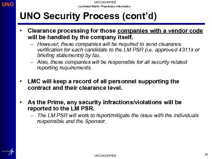 UNO UNCLASSIFIED Lockheed Martin Proprietary Information UNO Security Process (cont’d) • Clearance processing for