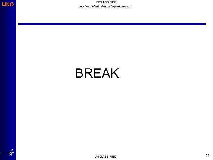 UNO UNCLASSIFIED Lockheed Martin Proprietary Information BREAK UNCLASSIFIED 25 