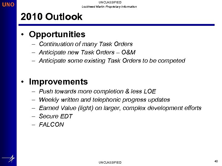 UNCLASSIFIED Lockheed Martin Proprietary Information UNO 2010 Outlook • Opportunities – Continuation of many