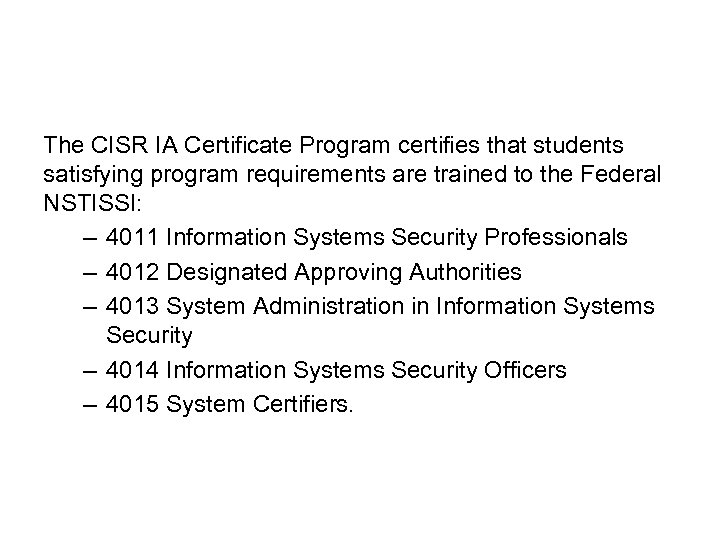 The CISR IA Certificate Program certifies that students satisfying program requirements are trained to