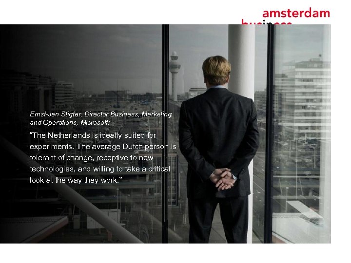 Ernst-Jan Stigter, Director Business, Marketing and Operations, Microsoft: “The Netherlands is ideally suited for