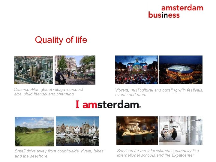 Quality of life Cosmopolitan global village: compact size, child friendly and charming Small drive