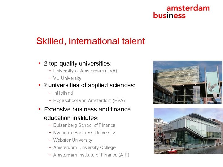 Skilled, international talent • 2 top quality universities: − University of Amsterdam (Uv. A)