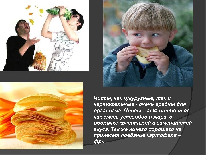 Чипсы, как кукурузные, так и картофельные - очень вредны для организма. Чипсы – это