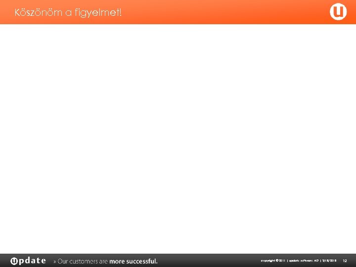 Köszönöm a figyelmet! copyright © 2011 | update software AG | 3/18/2018 12 