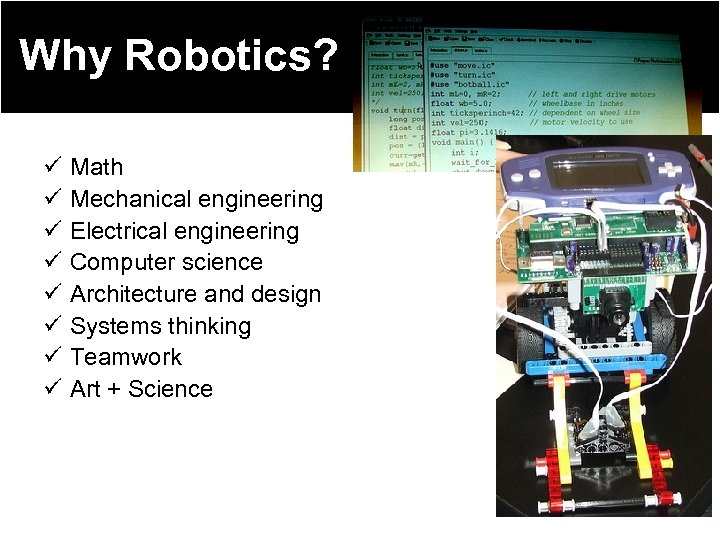 Why Robotics? ü ü ü ü Math Mechanical engineering Electrical engineering Computer science Architecture