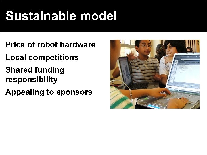 Sustainable model Price of robot hardware Local competitions Shared funding responsibility Appealing to sponsors