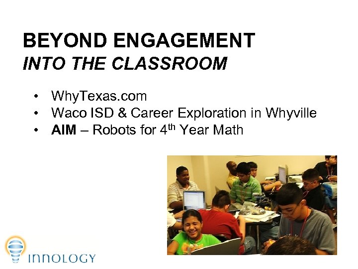BEYOND ENGAGEMENT INTO THE CLASSROOM • Why. Texas. com • Waco ISD & Career