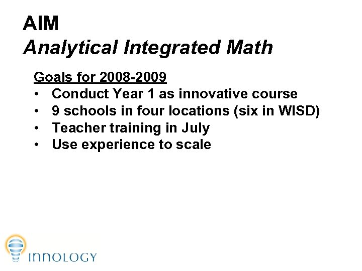 AIM Analytical Integrated Math Goals for 2008 -2009 • Conduct Year 1 as innovative