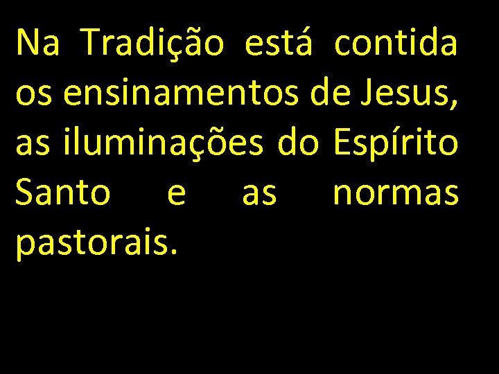 Na Tradição está contida os ensinamentos de Jesus, as iluminações do Espírito Santo e