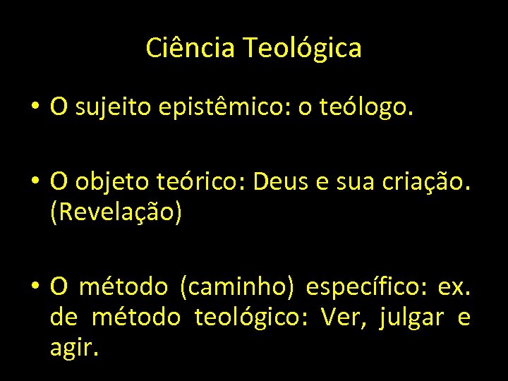 Ciência Teológica • O sujeito epistêmico: o teólogo. • O objeto teórico: Deus e