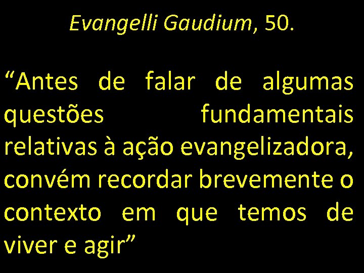 Evangelli Gaudium, 50. “Antes de falar de algumas questões fundamentais relativas à ação evangelizadora,