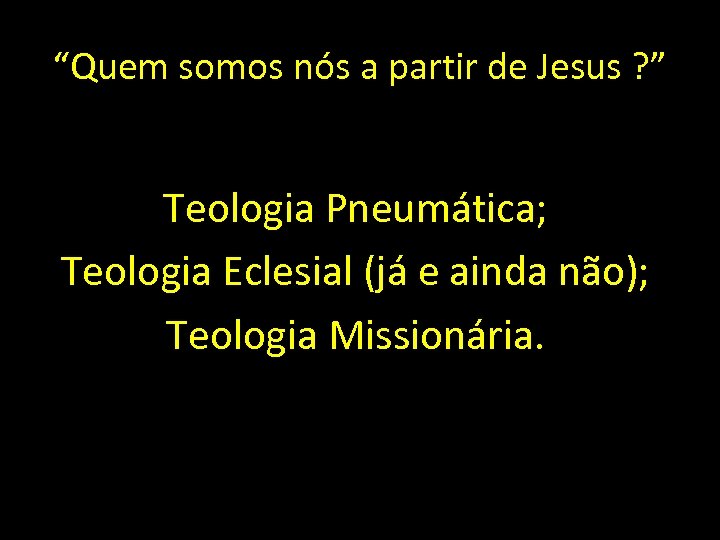 “Quem somos nós a partir de Jesus ? ” Teologia Pneumática; Teologia Eclesial (já