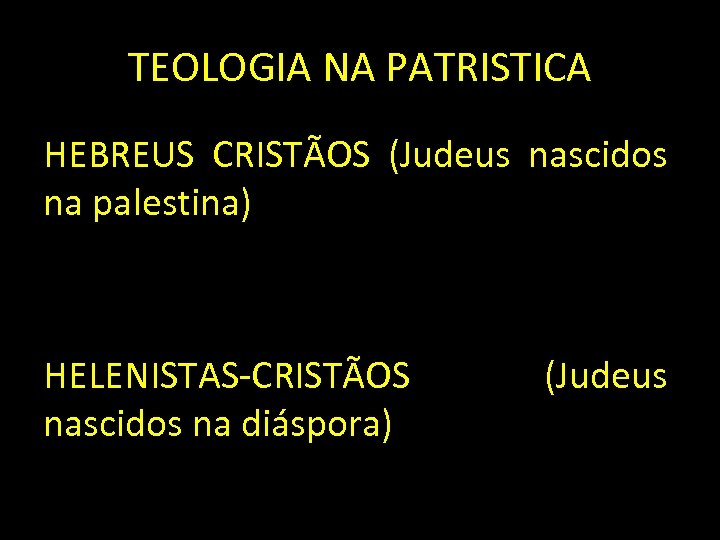 TEOLOGIA NA PATRISTICA HEBREUS CRISTÃOS (Judeus nascidos na palestina) HELENISTAS-CRISTÃOS nascidos na diáspora) (Judeus
