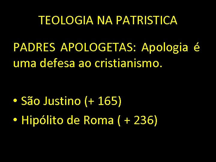 TEOLOGIA NA PATRISTICA PADRES APOLOGETAS: Apologia é uma defesa ao cristianismo. • São Justino