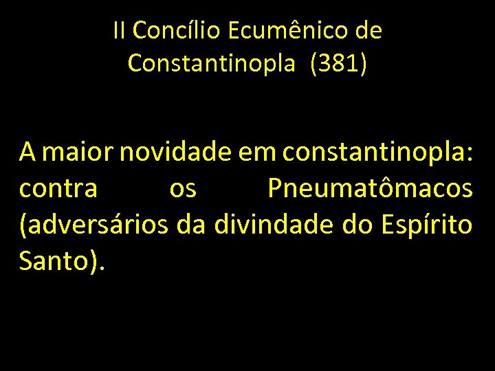 II Concílio Ecumênico de Constantinopla (381) A maior novidade em constantinopla: contra os Pneumatômacos