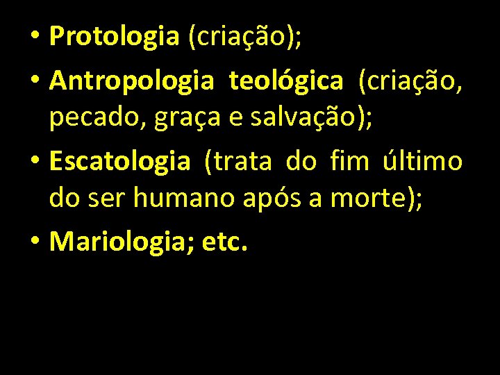  • Protologia (criação); • Antropologia teológica (criação, pecado, graça e salvação); • Escatologia