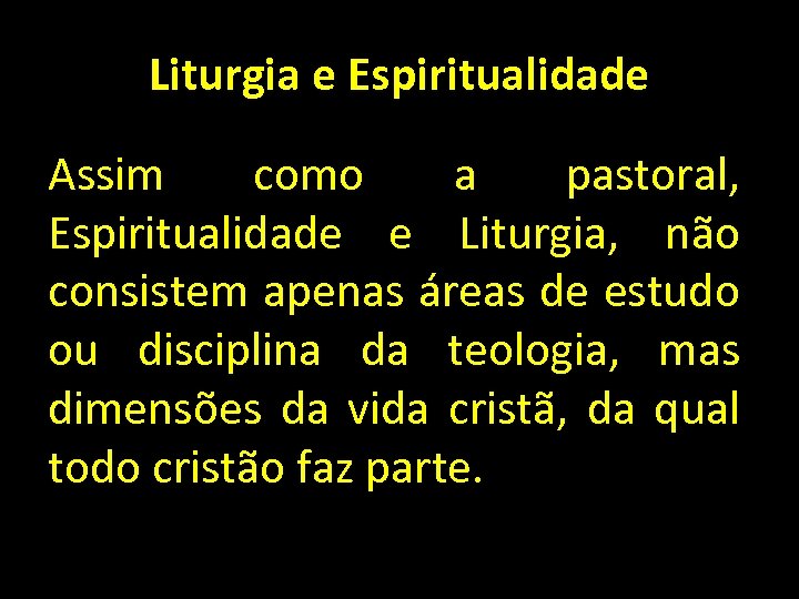 Liturgia e Espiritualidade Assim como a pastoral, Espiritualidade e Liturgia, não consistem apenas áreas