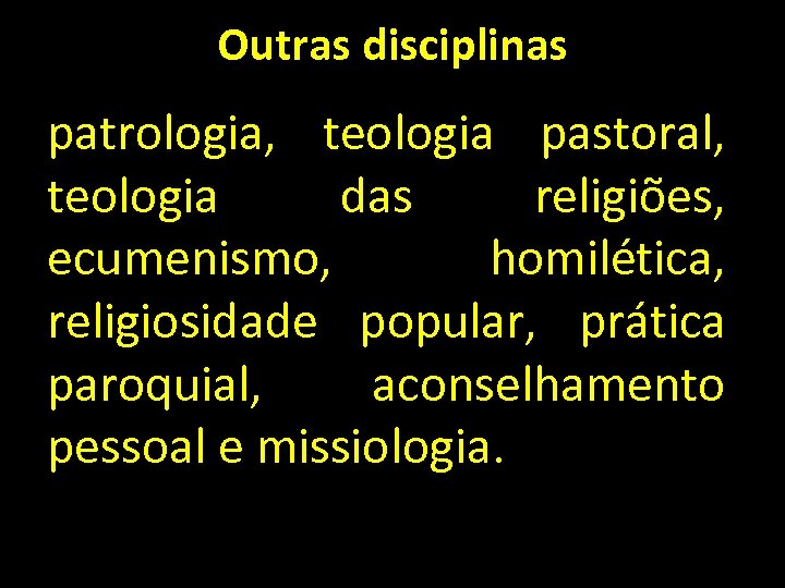 Outras disciplinas patrologia, teologia pastoral, teologia das religiões, ecumenismo, homilética, religiosidade popular, prática paroquial,