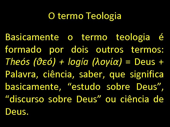 O termo Teologia Basicamente o termo teologia é formado por dois outros termos: Theós