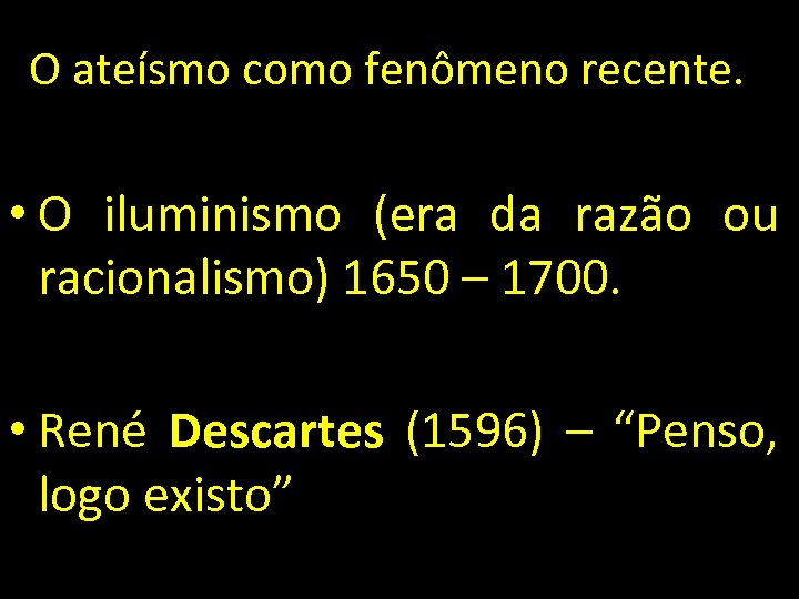 O ateísmo como fenômeno recente. • O iluminismo (era da razão ou racionalismo) 1650