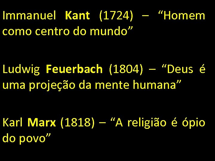Immanuel Kant (1724) – “Homem como centro do mundo” Ludwig Feuerbach (1804) – “Deus