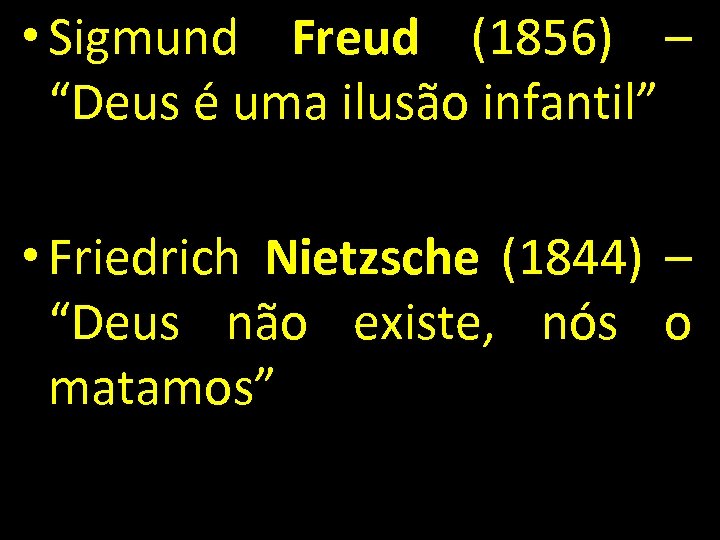  • Sigmund Freud (1856) – “Deus é uma ilusão infantil” • Friedrich Nietzsche