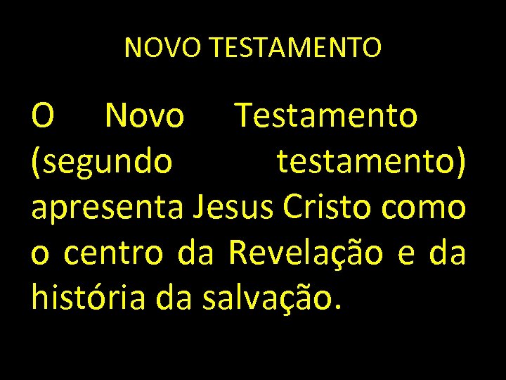 NOVO TESTAMENTO O Novo Testamento (segundo testamento) apresenta Jesus Cristo como o centro da