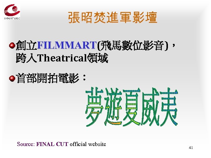 張昭焚進軍影壇 創立FILMMART(飛馬數位影音)， FILMMART 跨入Theatrical領域 首部開拍電影： Source: FINAL CUT official website 41 