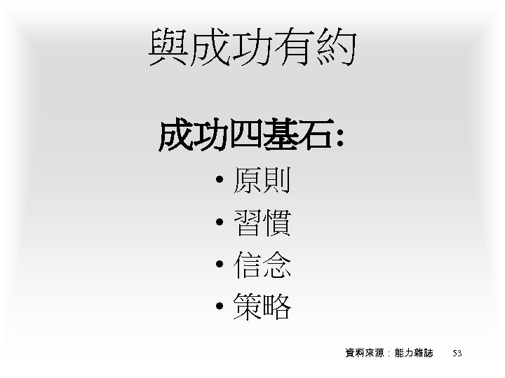 與成功有約 成功四基石: • 原則 • 習慣 • 信念 • 策略 資料來源：能力雜誌 53 