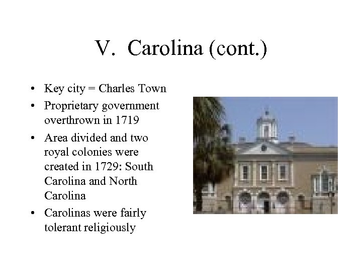 V. Carolina (cont. ) • Key city = Charles Town • Proprietary government overthrown