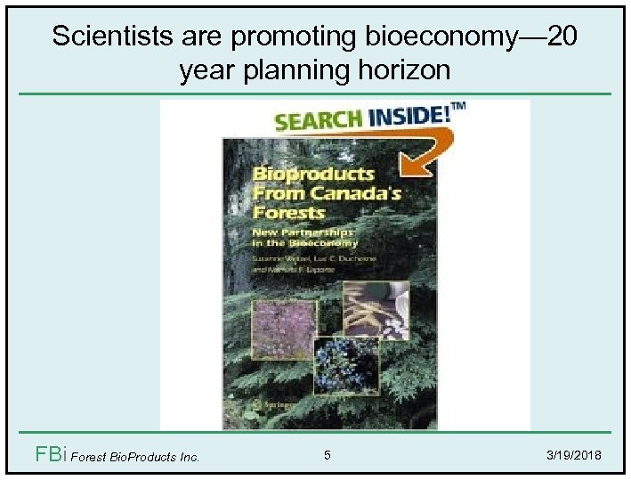 Scientists are promoting bioeconomy— 20 year planning horizon FBi Forest Bio. Products Inc. 5
