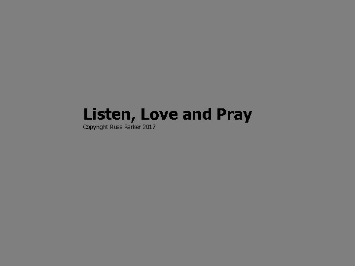 Listen, Love and Pray Copyright Russ Parker 2017 