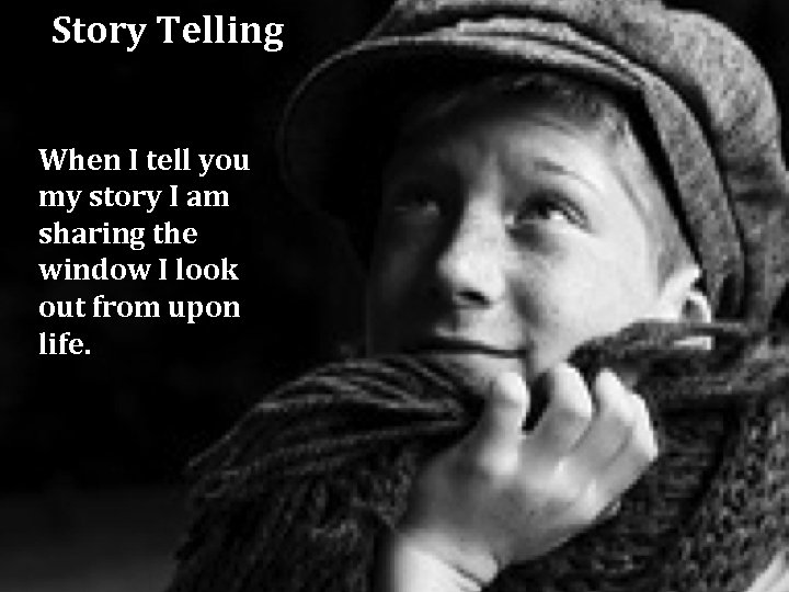 Story Telling When I tell you my story I am sharing the window I