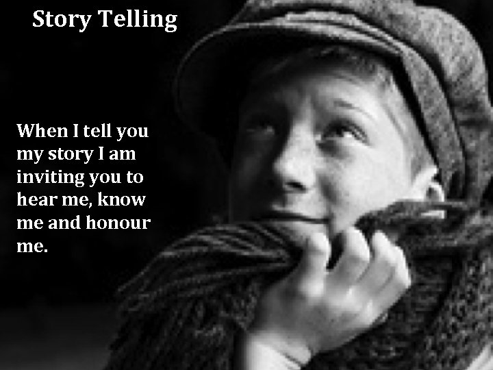 Story Telling When I tell you my story I am inviting you to hear