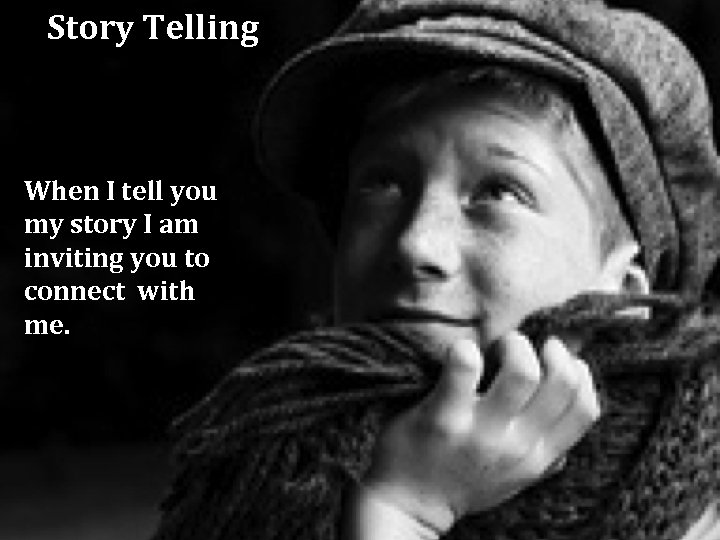 Story Telling When I tell you my story I am inviting you to connect