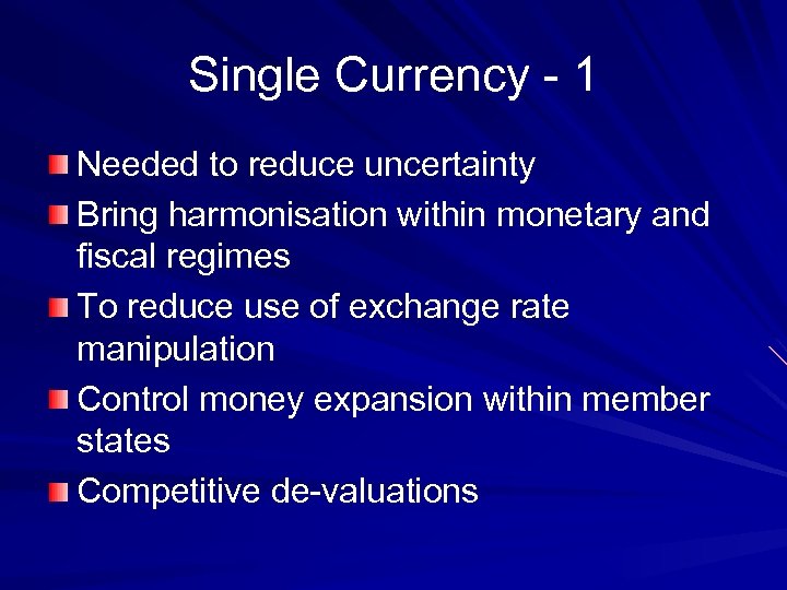 Single Currency - 1 Needed to reduce uncertainty Bring harmonisation within monetary and fiscal