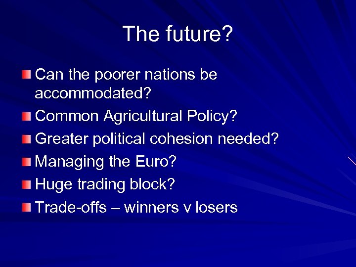 The future? Can the poorer nations be accommodated? Common Agricultural Policy? Greater political cohesion