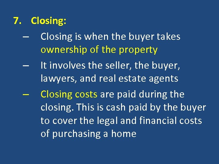 7. Closing: – Closing is when the buyer takes ownership of the property –