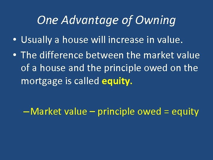 One Advantage of Owning • Usually a house will increase in value. • The