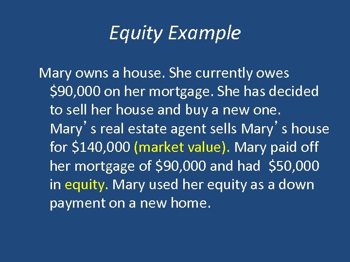 Equity Example Mary owns a house. She currently owes $90, 000 on her mortgage.