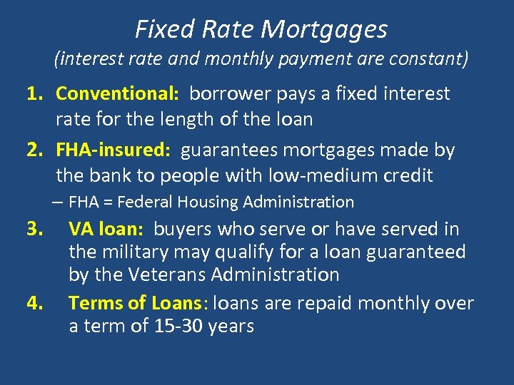 Fixed Rate Mortgages (interest rate and monthly payment are constant) 1. Conventional: borrower pays