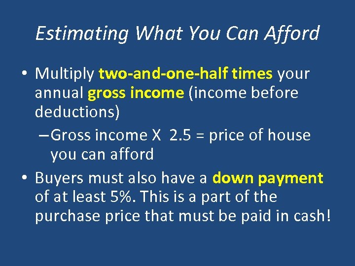 Estimating What You Can Afford • Multiply two-and-one-half times your annual gross income (income