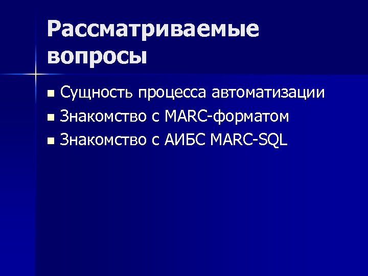 Рассматриваемые вопросы Сущность процесса автоматизации n Знакомство с MARC форматом n Знакомство с АИБС