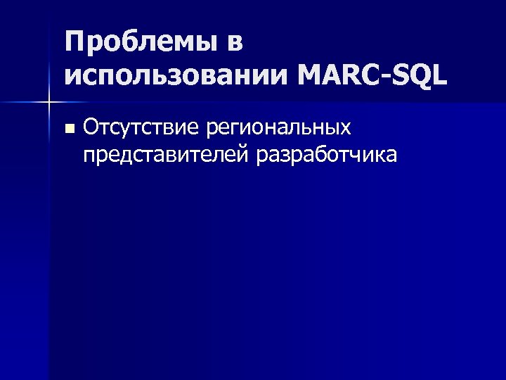 Проблемы в использовании MARC-SQL n Отсутствие региональных представителей разработчика 